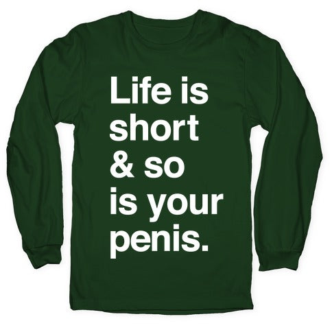 Life is Short and So Is Your Penis Longsleeve Tee